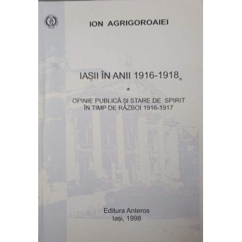 IASII IN ANII 1916-1918. OPINIE PUBLICA SI STARE DE SPIRIT IN TIMP DE RAZBOI 1916-1917
