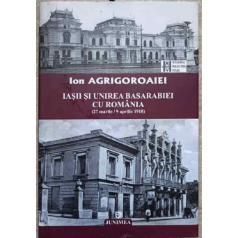 IASII SI UNIREA BASARABIEI CU ROMANIA (27 MARTIE/9 APRILIE 1918) STUDII
