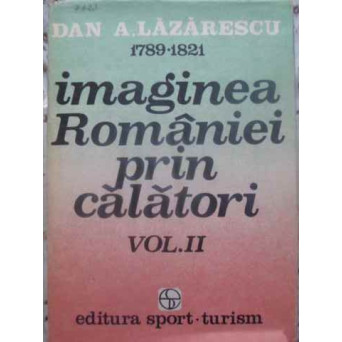 IMAGINEA ROMANIEI PRIN CALATORI VOL.2 1789-1821
