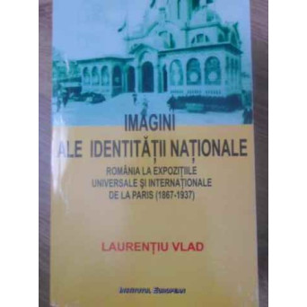 IMAGINI ALE IDENTITATII NATIONALE. ROMANIA LA EXPOZITIILE UNIVERSALE SI INTERNATIONALE DE LA PARIS
