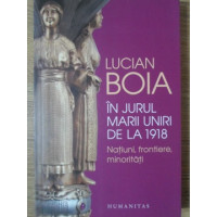 IN JURUL MARII UNIRI DE LA 1918. NOTIUNI, FRONTIERE, MINORITATI IN JURUL MARII UNIRI DE LA 1918. NOTIUNI, FRONTIERE, MINORITATI