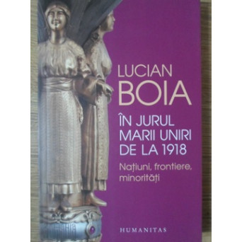 IN JURUL MARII UNIRI DE LA 1918. NOTIUNI, FRONTIERE, MINORITATI