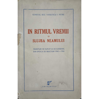 IN RITMUL VREMII SI SLUJBA NEAMULUI. FRANTURI DE SUFLET SI DE GANDIRE, DIN EPOCA DE SBUCIUM 1940-1941