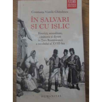 IN SALVARI SI CU ISLIC. BISERICA, SEXUALITATE, CASATORIE SI DIVORT IN TARA ROMANEASCA A SEC. XVIII