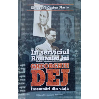 IN SERVICIUL ROMANIEI LUI GHEORGHIU DEJ. INSEMNARI DIN VIATA