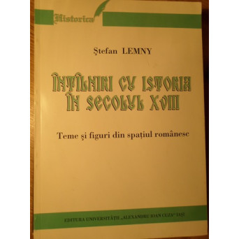 INTALNIRI CU ISTORIA IN SECOLUL XVIII. TEME SI FIGURI DIN SPATIUL ROMANESC