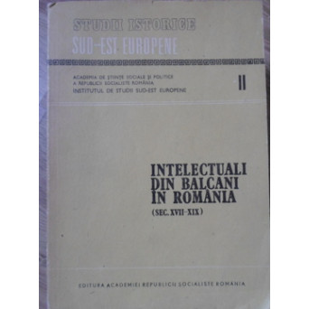 INTELECTUALI DIN BALCANI IN ROMANIA (SEC. XVII-XIX)
