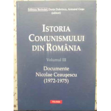 ISTORIA COMUNISMULUI DIN ROMANIA VOL.3 DOCUMENTE NICOLAE CEAUSESCU (1972-1975)