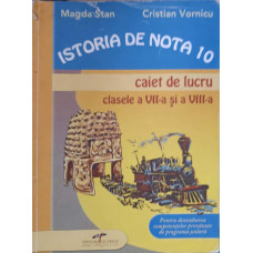 ISTORIA DE NOTA 10. CAIET DE LUCRU CLASELE A VII-A SI A VIII-A