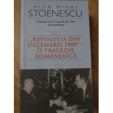ISTORIA LOVITURILOR DE STAT IN ROMANIA VOL.4 PARTEA I. REVOLUTIA DIN DECEMBRIE 1989 - O TRAGEDIE ROM