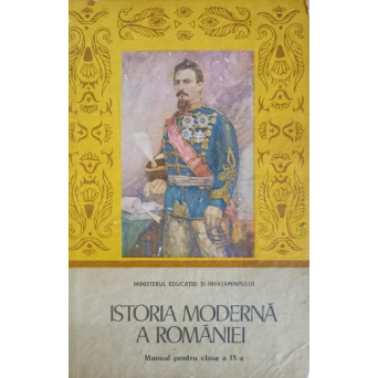 ISTORIA MODERNA A ROMANIEI. MANUAL PENTRU CLASA A IX - A