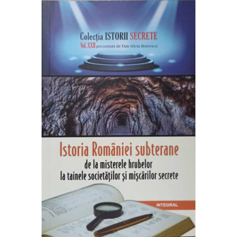 ISTORIA ROMANIEI SUBTERANE DE LA MISTERELE HRUBELOR LA TAINELE SOCIETATILOR SI MISCARILOR SECRETE