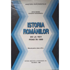 ISTORIA ROMANILOR DE LA 1821 PANA IN 1989. MANUAL PENTRU CLASA A XII-A