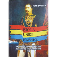 ISTORIA UNIRII ROMANILOR. CARTE DEDICATA CENTENARULUI MARII UNIRI ISTORIA UNIRII ROMANILOR. CARTE DEDICATA CENTENARULUI MARII UNIRI