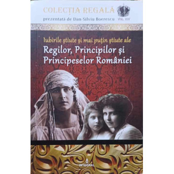IUBIRILE STIUTE SI MAI PUTIN STIUTE ALE REGILOR, PRINCIPILOR SI PRINCIPESELOR ROMANIEI