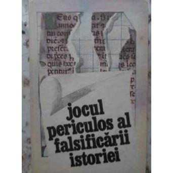 JOCUL PERICULOS AL FALSIFICARII ISTORIEI