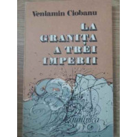 LA GRANITA A TREI IMPERII LA GRANITA A TREI IMPERII
