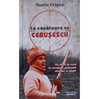 LA VANATOARE CU CEAUSESCU