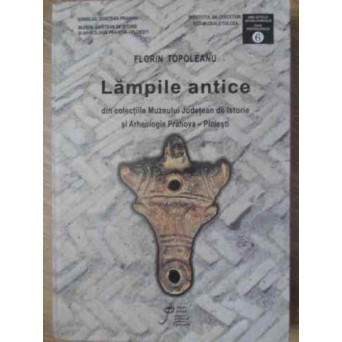 LAMPILE ANTICE DIN COLECTIILE MUZEULUI JUDETEAN DE ISTORIE SI ARHEOLOGIE PRAHOVA - PLOIESTI