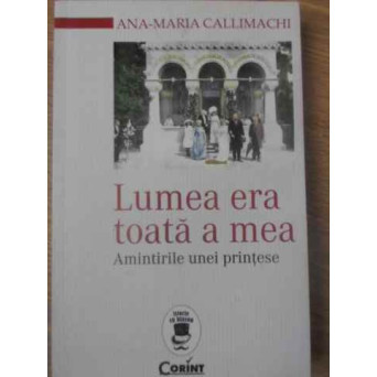 LUMEA ERA TOATA A MEA. AMINTIRILE UNEI PRINTESE