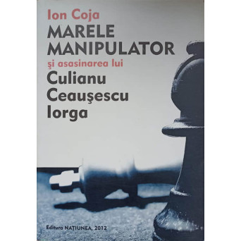 MARELE MANIPULATOR SI ASASINAREA LUI CULIANU, CEAUSESCU, IORGA