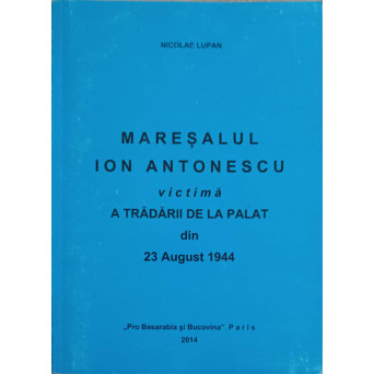 MARESALUL ION ANTONESCU VICTIMA A TRADARII DE LA PALAT DIN 23 AUGUST 1944