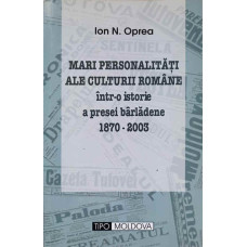 MARI PERSONALITATI ALE CULTURII ROMANE INTR-O ISTORIE A PRESEI BARLADENE 1870-2003