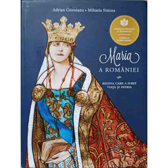 MARIA A ROMANIEI. REGINA CARE A IUBIT VIATA SI PATRIA