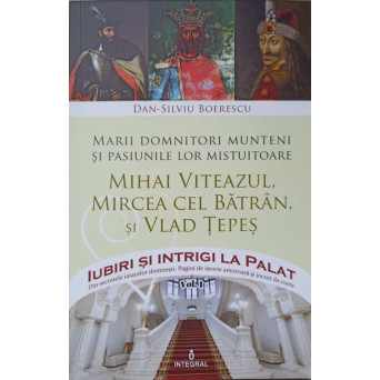 MARII DOMNITORI MUNTENI SI PASIUNILE LOR MISTUITOARE. MIHAI VITEAZUL, MIRCEA CEL BATRAN SI VLAD TEPES