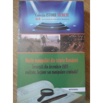 MARILE MANIPULARI DIN ISTORIA ROMANIEI. TERORISTII DIN DECEMBRIE 1989 - REALITATE , FICTIUNE SAU MAN