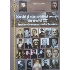 MARTIRI SI MARTURISITORI ROMANI DIN SECOLUL XX. INCHISORILE COMUNISTE DIN ROMANIA
