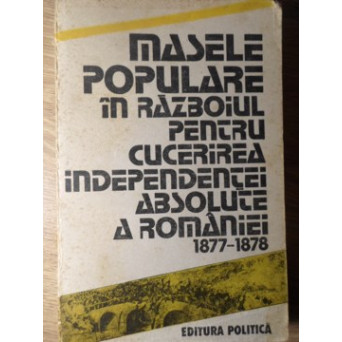 MASELE POPULARE IN RAZBOIUL PENTRU CUCERIREA INDEPENDENTEI ABSOLUTE A ROMANIEI 1877-1878