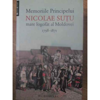 MEMORIILE PRINCIPELUI NICOLAE SUTU MARE LOGOFAT AL MOLDOVEI 1798-1871