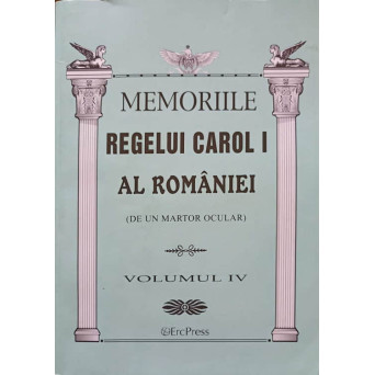 MEMORIILE REGELUI CAROL I AL ROMANIEI (DE UN MARTOR OCULAR) VOL.4