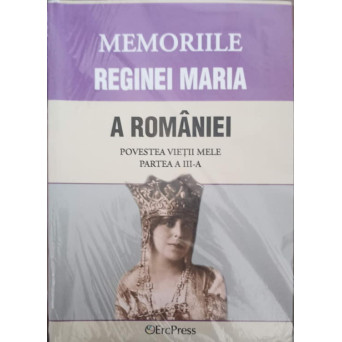 MEMORIILE REGINEI MARIA A ROMANIEI. POVESTEA VIETII MELE. PARTEA 3