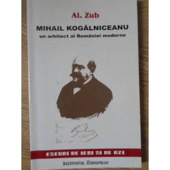 MIHAIL KOGALNICEANU UN ARHITECT AL ROMANIEI MODERNE