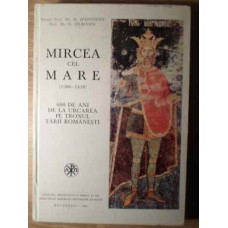MIRCEA CEL MARE (1386-1418) 600 DE ANI DE LA URCAREA PE TRONUL TARII ROMANESTI