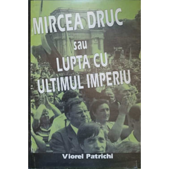 MIRCEA DRUC SAU LUPTA CU ULTIMUL IMPERIU