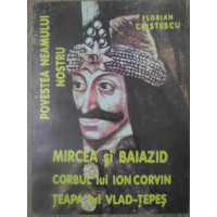 MIRCEA SI BAIAZID. CORBUL LUI ION CORVIN. TEAPA LUI VLAD-TEPES. POVESTEA NEAMULUI NOSTRU VOL.2