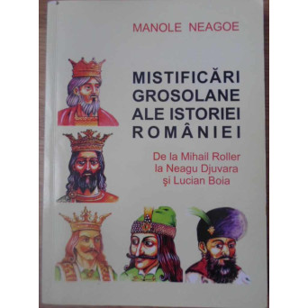 MISTIFICARI GROSOLANE ALE ISTORIEI ROMANIEI DE LA MIHAIL ROLLER LA NEAGU DJUVARA SI LUCIAN BOIA