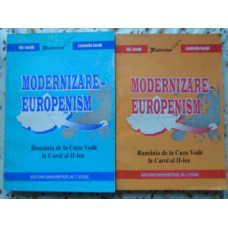 MODERNIZARE-EUROPENISM VOL.1-2 ROMANIA DE LA CUZA VODA LA CAROL AL II-LEA