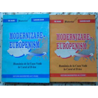 MODERNIZARE-EUROPENISM VOL.1-2 ROMANIA DE LA CUZA VODA LA CAROL AL II-LEA