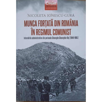 MUNCA FORTATA DIN ROMANIA IN REGIMUL COMUNIST. INTERNARILE ADMINISTRATIVE DIN PERIOADA GHEORGHE GHEORGHIU-DEJ