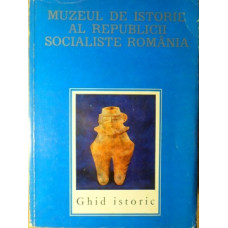 MUZEUL DE ISTORIE AL REPUBLICII SOCIALISTE ROMANIA. GHID ISTORIC