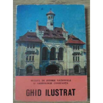 MUZEUL DE ISTORIE NATIONALA SI ARHEOLOGIE CONSTANTA GHID ILUSTRAT