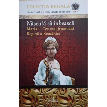 NASCUTA SA IUBEASCA. MARIA - CEA MAI FRUMOASA REGINA A ROMANIEI