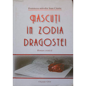 NASCUTI IN ZODIA DRAGOSTEI. ROMAN-CRONICA