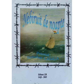 NEBIRUIT DE NOAPTE (AMINTIRI DIN TEMNITELE COMUNISTE)