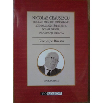 NICOLAE CEAUSESCU. BIOGRAFII PARALELE, STENOGRAME, AGENDE, CUVANTARI SECRETE, DOSARE INEDITE