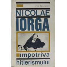 NICOLAE IORGA IMPOTRIVA HITLERISMULUI